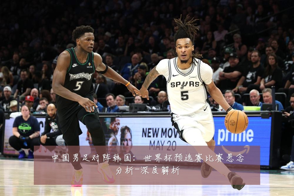 中国男足对阵韩国：世界杯预选赛比赛悬念分析-深度解析