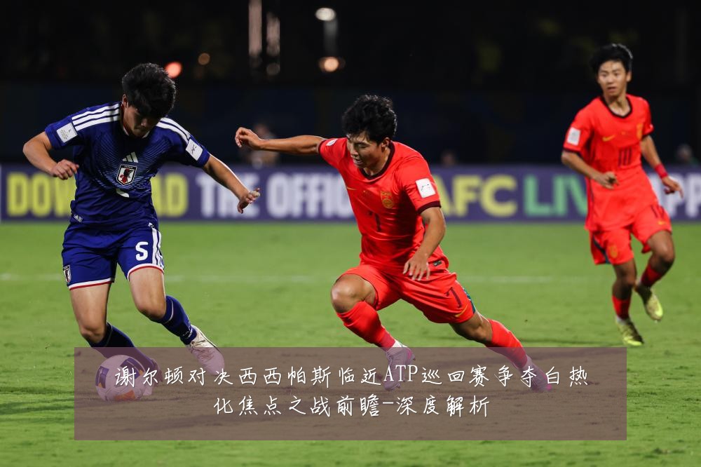 谢尔顿对决西西帕斯临近ATP巡回赛争夺白热化焦点之战前瞻-深度解析